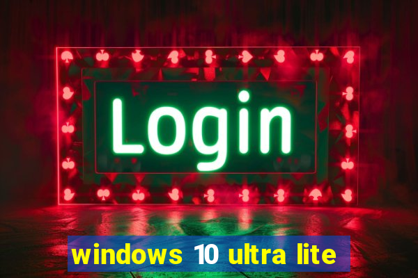 windows 10 ultra lite